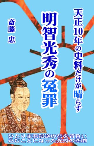 天正10年の史料だけが晴らす明智光秀の冤罪: 光秀は信長を殺してはいない。／ 一次・準一次史料が証す本能寺の変の真実の写真