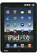 iPadバカ タブレットにとり憑かれた男の究極の活用術の写真