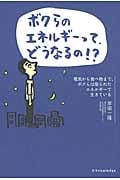 ボクらのエネルギーって、どうなるの!? 電気から食べ物まで、ボクらは限られたエネルギーで生きているの写真