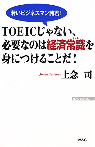 TOEICじゃない、必要なのは経済常識を身につけることだ! 若いビジネスマン諸君! (WAC BUNKO)の写真
