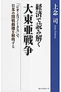 経済で読み解く 大東亜戦争 「ジオ・エコノミクス」で日米の開戦動機を解明するの書影